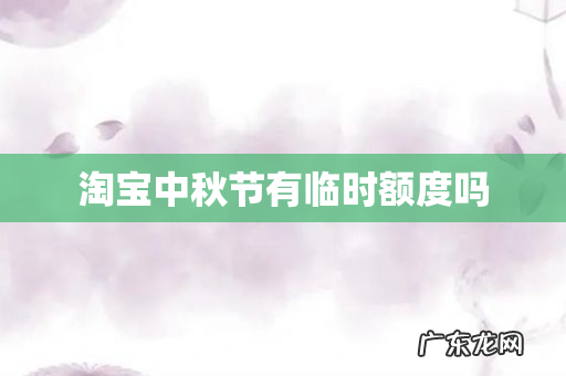 淘宝中秋节有临时额度吗