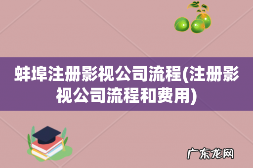 注册影视公司流程和费用 蚌埠注册影视公司流程