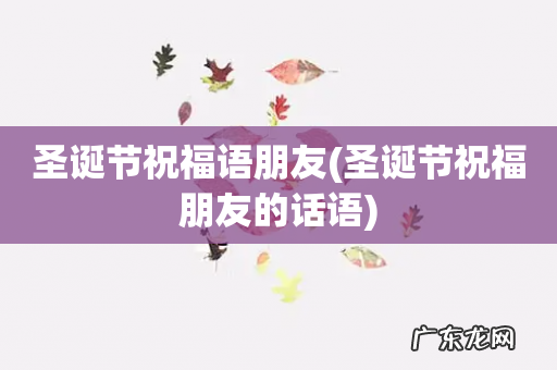 圣诞节祝福朋友的话语 圣诞节祝福语朋友