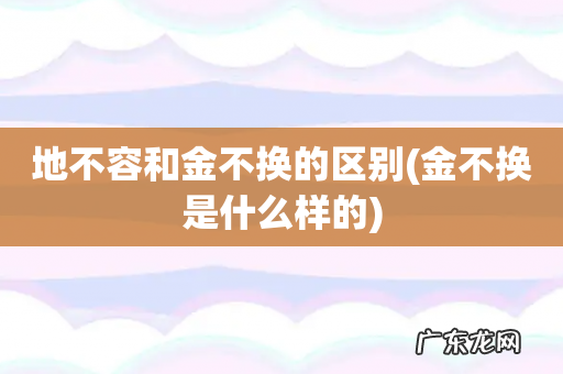 金不换是什么样的 地不容和金不换的区别