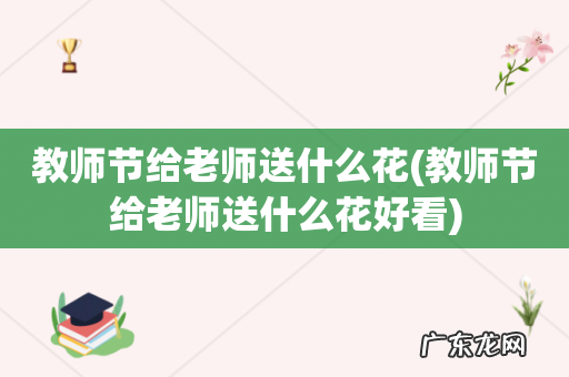教师节给老师送什么花好看 教师节给老师送什么花