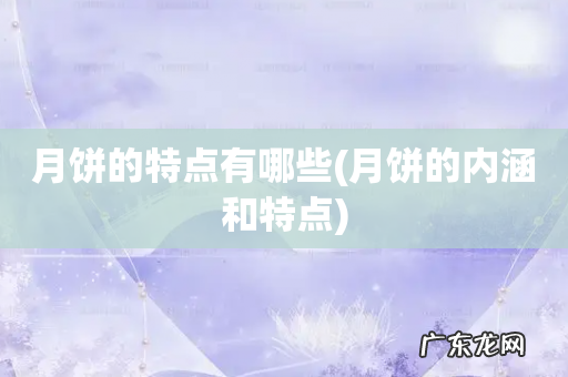月饼的内涵和特点 月饼的特点有哪些