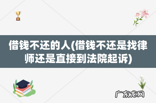借钱不还是找律师还是直接到法院起诉 借钱不还的人