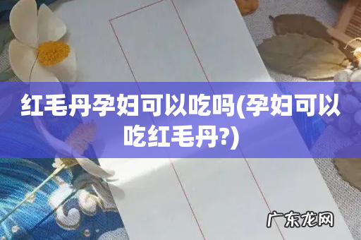 孕妇可以吃红毛丹? 红毛丹孕妇可以吃吗