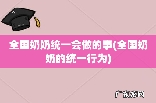 全国奶奶的统一行为 全国奶奶统一会做的事
