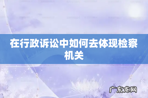 在行政诉讼中如何去体现检察机关