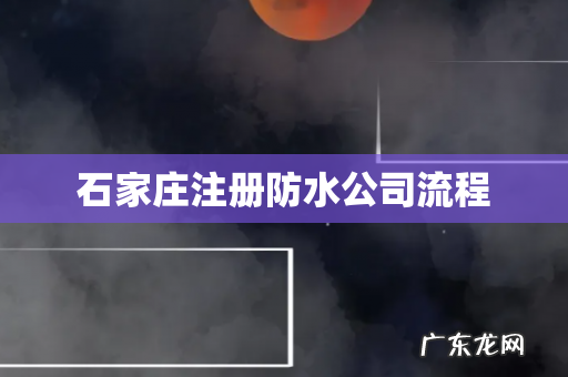 石家庄注册防水公司流程
