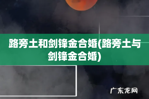 路旁土与剑锋金合婚 路旁土和剑锋金合婚
