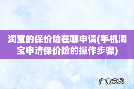 手机淘宝申请保价险的操作步骤 淘宝的保价险在哪申请