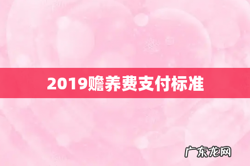 2019赡养费支付标准