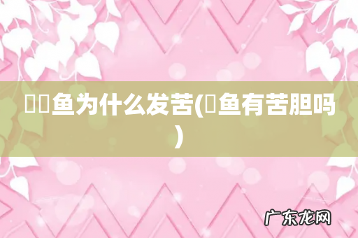 鮰鱼有苦胆吗 鳑鲏鱼为什么发苦