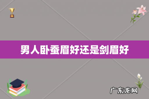 男人卧蚕眉好还是剑眉好