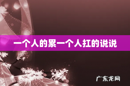 一个人的累一个人扛的说说