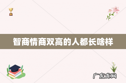智商情商双高的人都长啥样