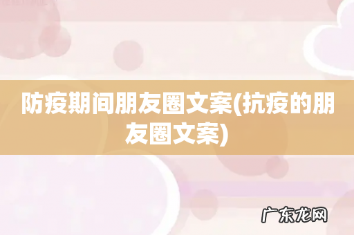 抗疫的朋友圈文案 防疫期间朋友圈文案