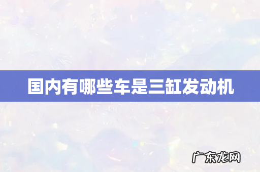 国内有哪些车是三缸发动机
