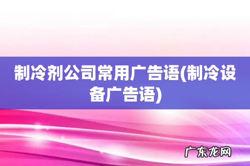 制冷设备广告语 制冷剂公司常用广告语
