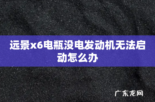 远景x6电瓶没电发动机无法启动怎么办