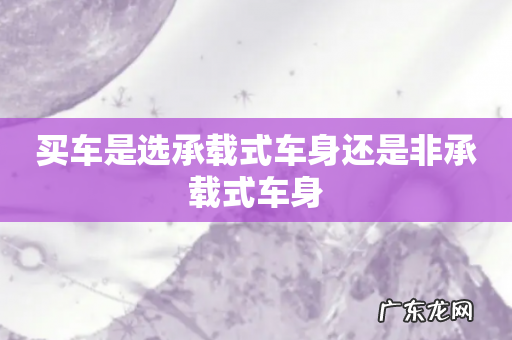 买车是选承载式车身还是非承载式车身