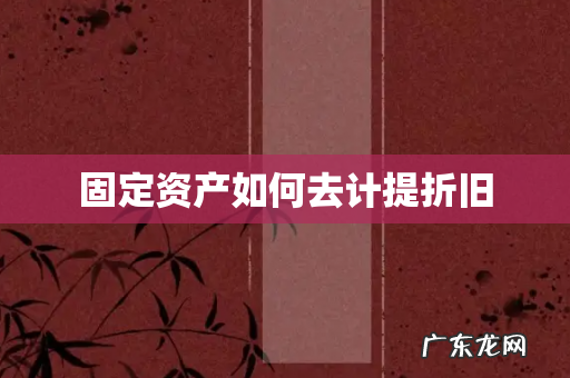 固定资产如何去计提折旧