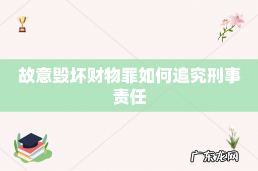 故意毁坏财物罪如何追究刑事责任