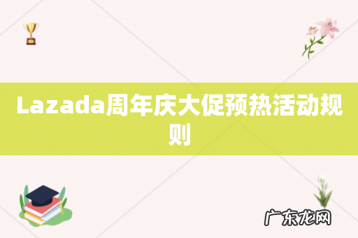 Lazada周年庆大促预热活动规则
