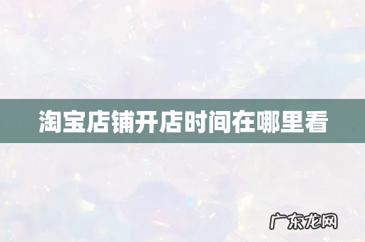 淘宝店铺开店时间在哪里看