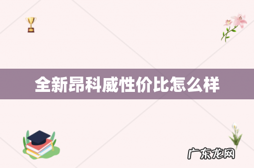 全新昂科威性价比怎么样