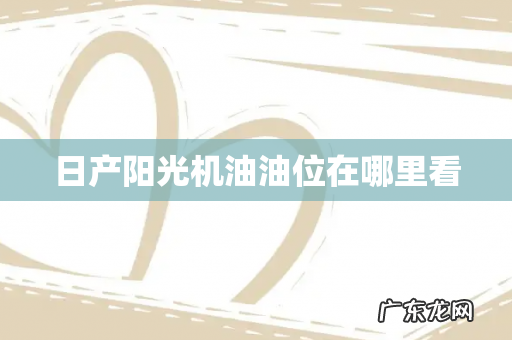 日产阳光机油油位在哪里看