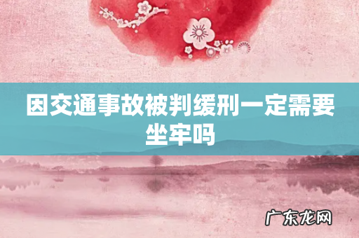 因交通事故被判缓刑一定需要坐牢吗