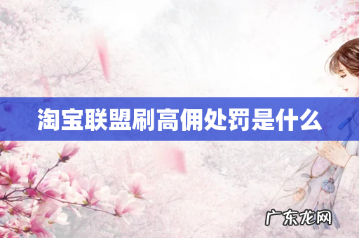 淘宝联盟刷高佣处罚是什么