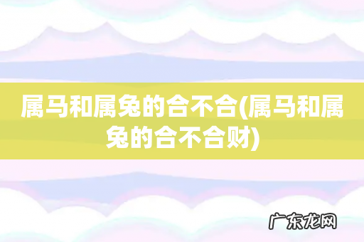 属马和属兔的合不合财 属马和属兔的合不合
