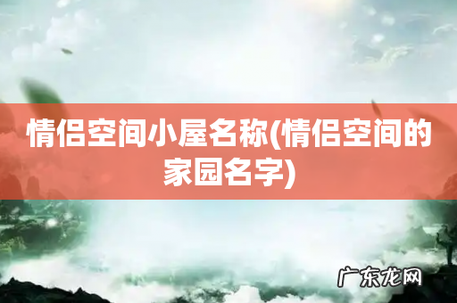 情侣空间的家园名字 情侣空间小屋名称