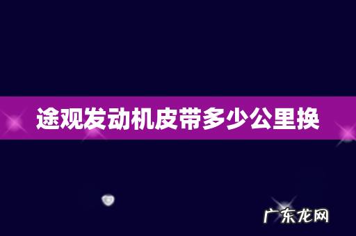 途观发动机皮带多少公里换