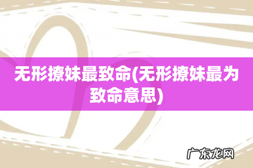 无形撩妹最为致命意思 无形撩妹最致命