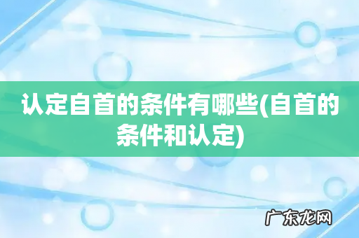 自首的条件和认定 认定自首的条件有哪些