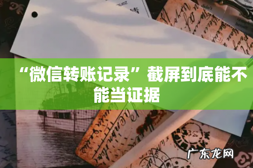 “微信转账记录”截屏到底能不能当证据