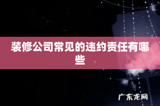 装修公司常见的违约责任有哪些