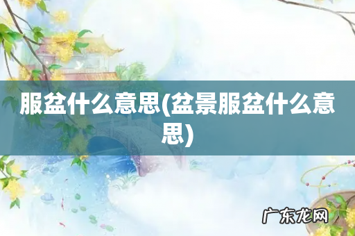 盆景服盆什么意思 服盆什么意思