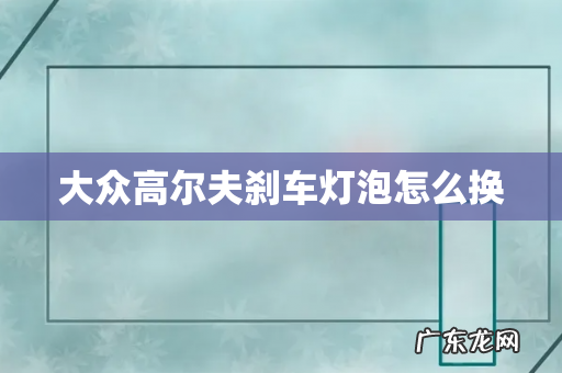 大众高尔夫刹车灯泡怎么换