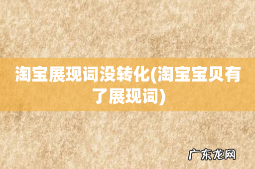 淘宝宝贝有了展现词 淘宝展现词没转化