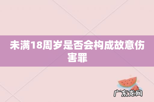 未满18周岁是否会构成故意伤害罪