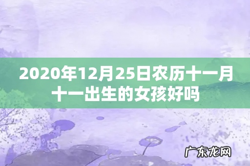 2020年12月25日农历十一月十一出生的女孩好吗