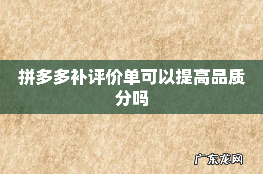 拼多多补评价单可以提高品质分吗