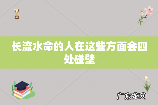 长流水命的人在这些方面会四处碰壁