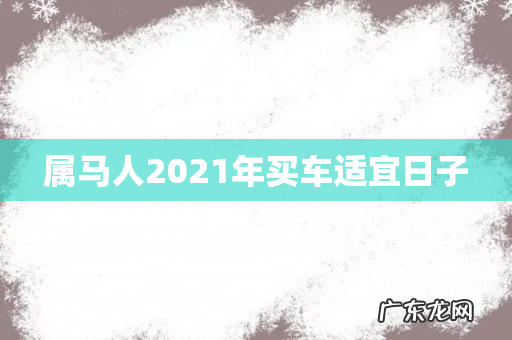 属马人2021年买车适宜日子