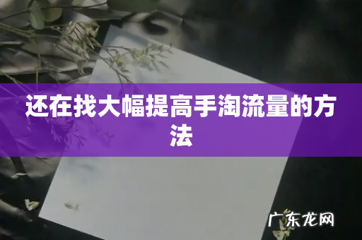 还在找大幅提高手淘流量的方法