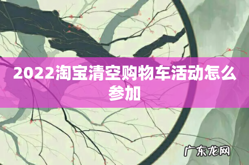 2022淘宝清空购物车活动怎么参加