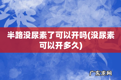 没尿素可以开多久 半路没尿素了可以开吗