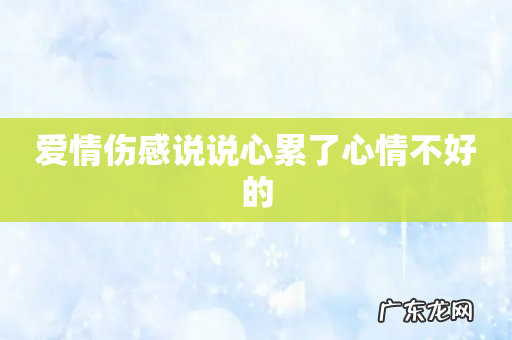 爱情伤感说说心累了心情不好的